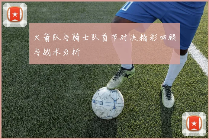 火箭队与骑士队首节对决精彩回顾与战术分析