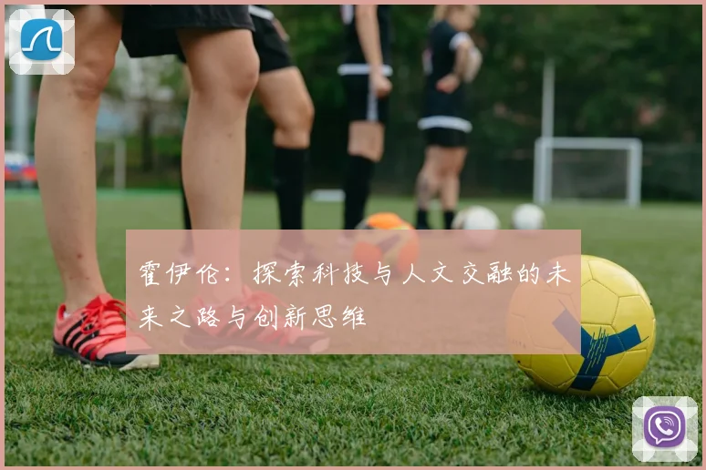 霍伊伦：探索科技与人文交融的未来之路与创新思维
