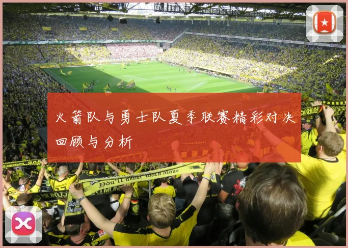 火箭队与勇士队夏季联赛精彩对决回顾与分析