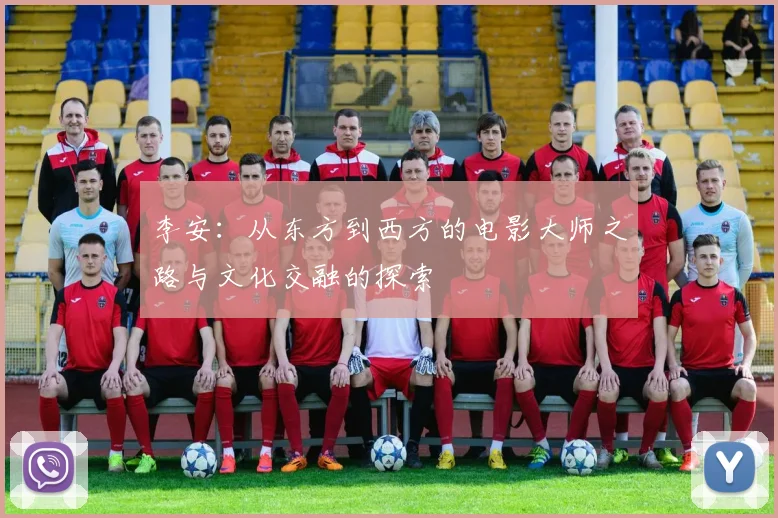 李安：从东方到西方的电影大师之路与文化交融的探索